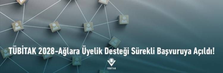 TÜBİTAK 2028-AĞLARA ÜYELİK DESTEĞİ BAŞVURUYA AÇILDI