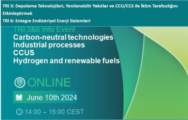 YAKLAŞAN CETPARTNERSHIP 2024 ORTAK ÇAĞRISI KAPSAMINDA KARBON NÖTR ÇÖZÜMLER, ENDÜSTRİYEL SÜREÇLER, CCUS, HIDROJEN VE YENİLENEBİLİR YAKITLAR (TRI3 & TRI 6) ÖZELİNDE BİLGİLENDİRME ETKİNLİĞİ- 10 HAZİRAN 2024